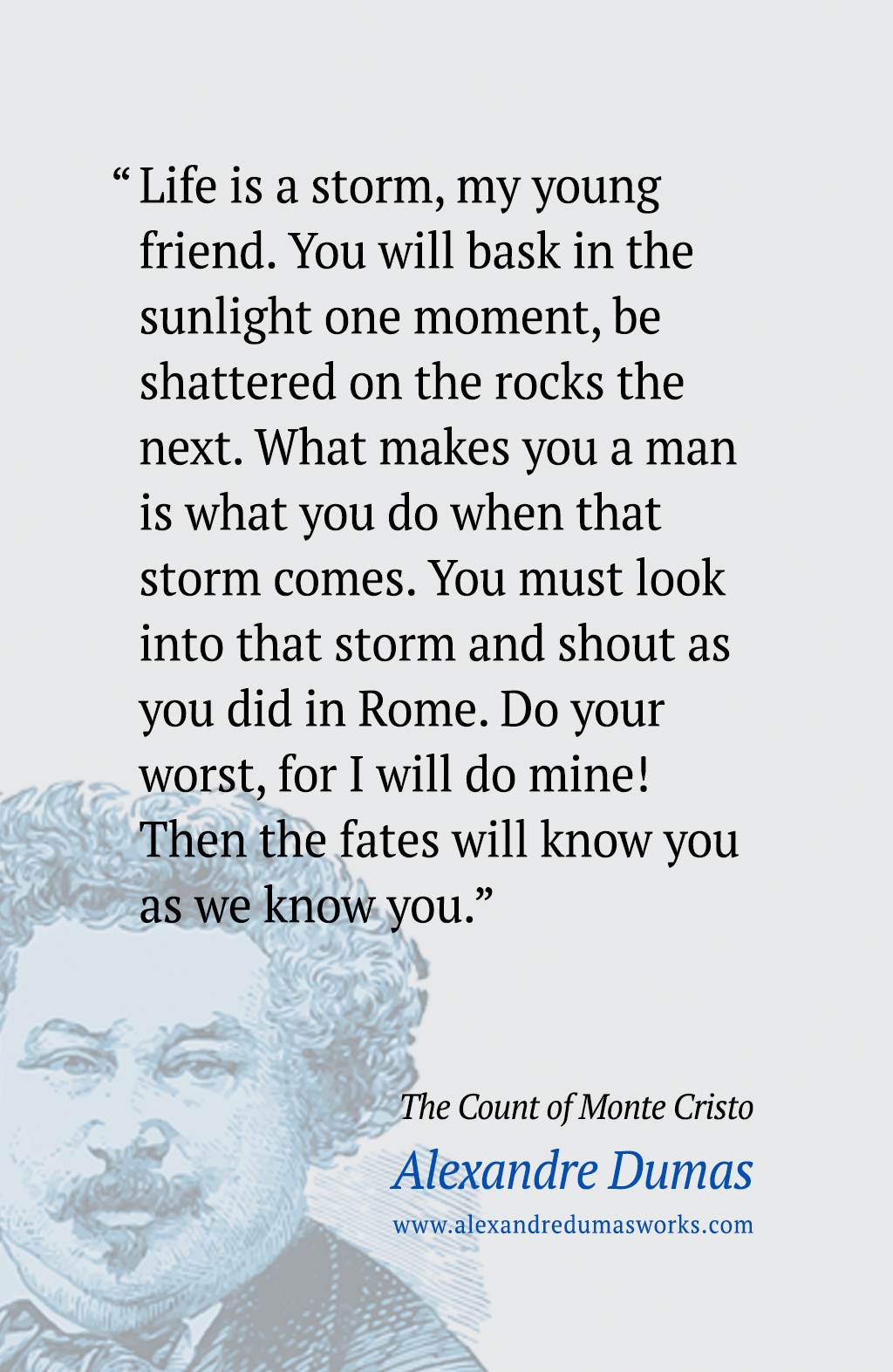 “Life is a storm, my young friend." ― Alexandre Dumas, The Count of Monte Cristo