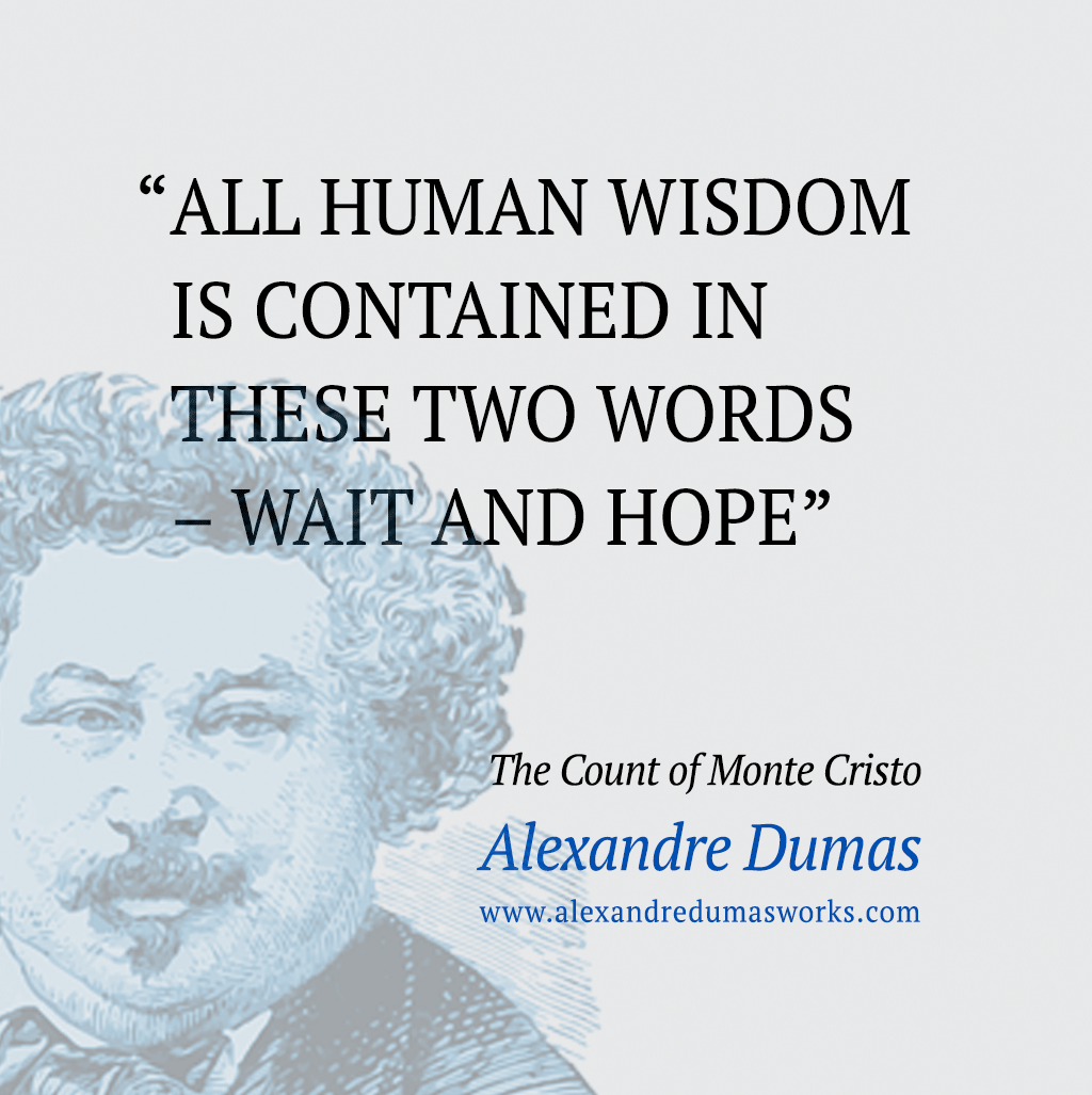 “All human wisdom is contained in these two words - Wait and Hope” ― Alexandre Dumas, The Count of Monte Cristo