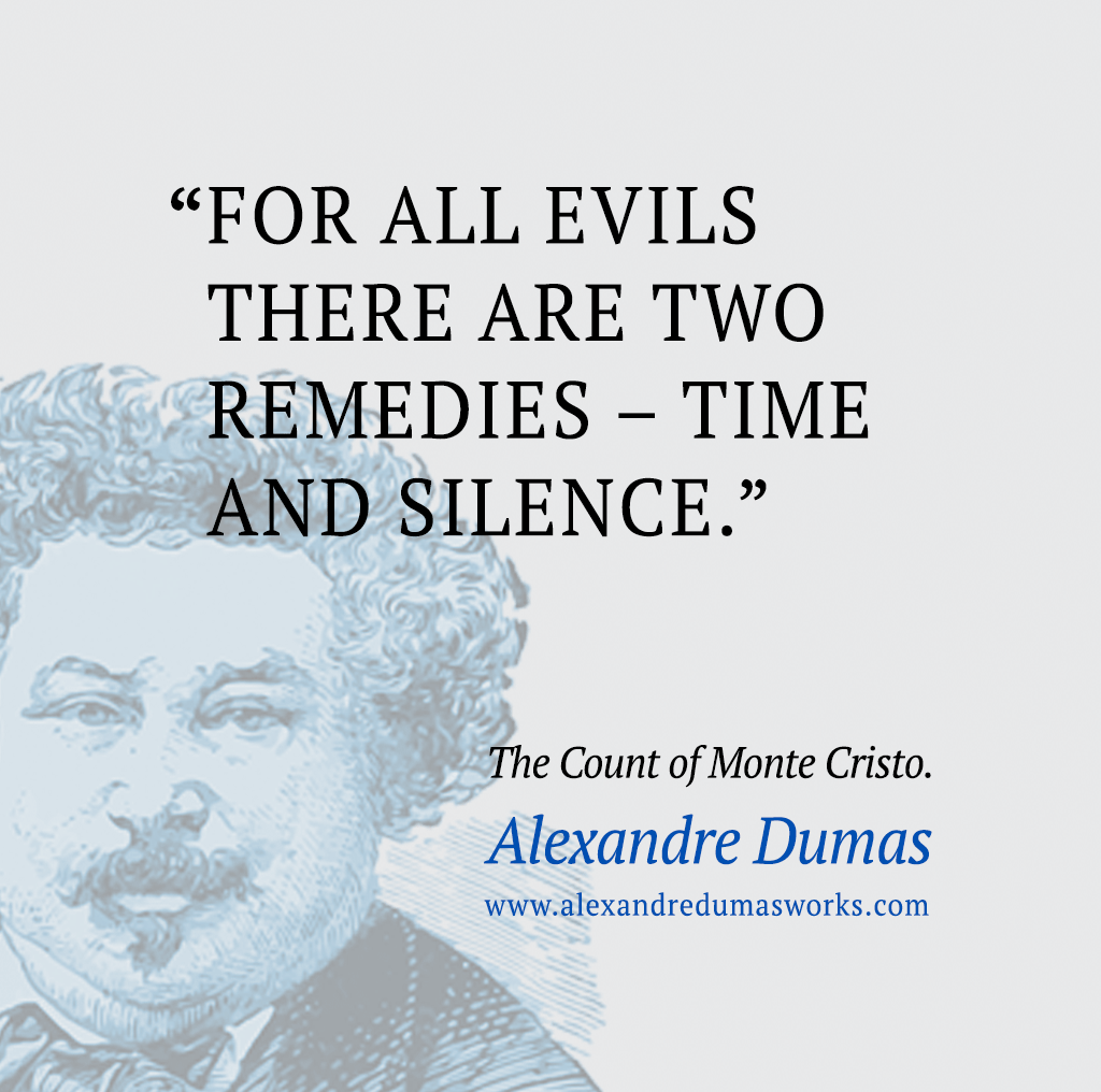 “For all evils there are two remedies - time and silence.” ― Alexandre Dumas, The Count of Monte Cristo