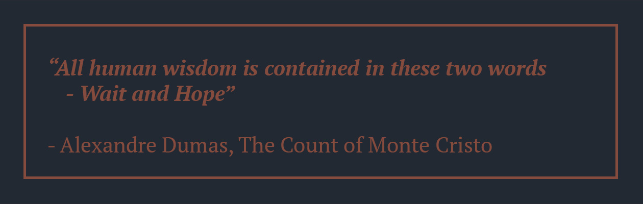 "All human wisdom is contained in these two words - Wait and Hope." Alexandre Dumas Quote, The Count of Monte Cristo